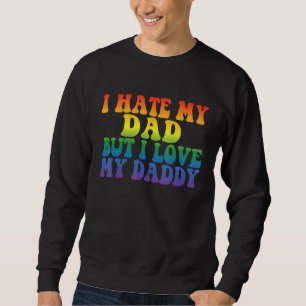 I Hate My Dad But I Love My Daddy Gay Couple LGBT  Sweatshirt