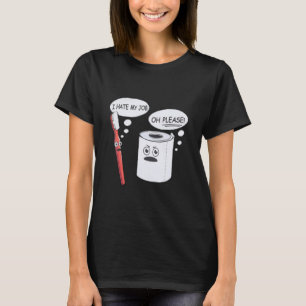 I Hate My Job Oh Please Toothbrush Toilet Paper Fu T-Shirt