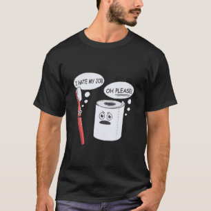 I Hate My Job Oh Please Toothbrush Toilet Paper Fu T-Shirt