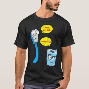 I Hate My Job Seriousy Toothbrush T-Shirt