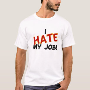 I hate My Job T-Shirt