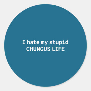 I Hate My Stud Chungus Life, Funny Meme Long Sleev Classic Round Sticker