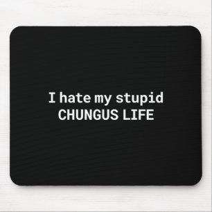 I Hate My Stud Chungus Life, Funny Meme Mouse Pad