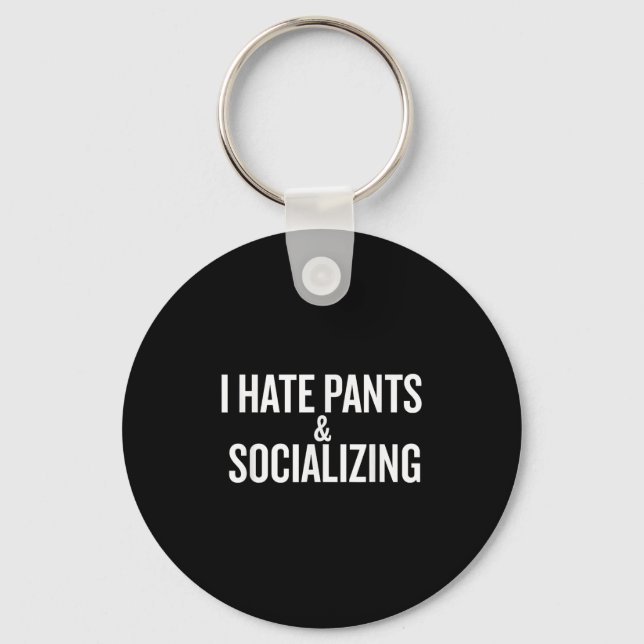 I Hate Pants &amp; Socializing Funny  Keychain (Front)