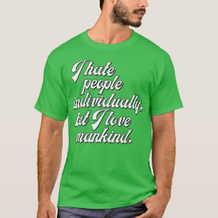 I Hate People Individually But I Love Mankind T-Shirt