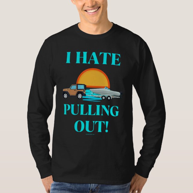 I Hate Pulling Out Boat Boating Fishing 1 T-Shirt (Front)
