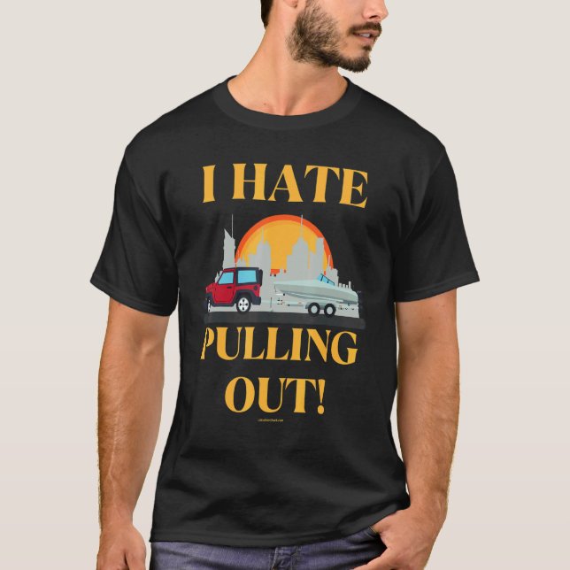 I Hate Pulling Out  Boat Boating Fishing T-Shirt (Front)