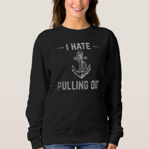 I Hate Pulling Out  Boat Owner Sailor Ship Captain Sweatshirt