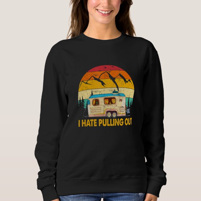 I Hate Pulling Out  Camping Trailer Retro Travel 1 Sweatshirt (Front)