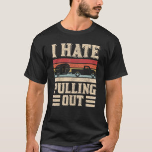 I Hate Pulling Out  Camping Trailer Retro Travel C T-Shirt