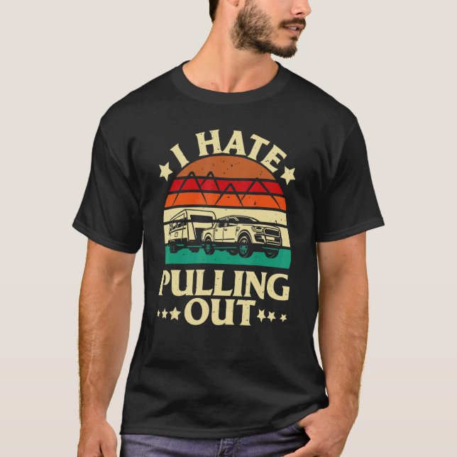 I Hate Pulling Out  Camping Trailer Retro Travel T-Shirt (Front)