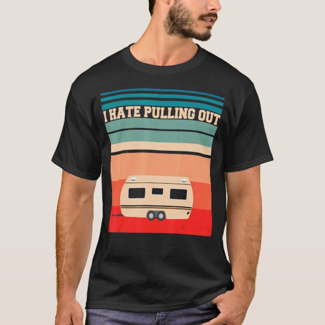 I Hate Pulling Out Camping Trailer Retro Travel T-Shirt (Front)