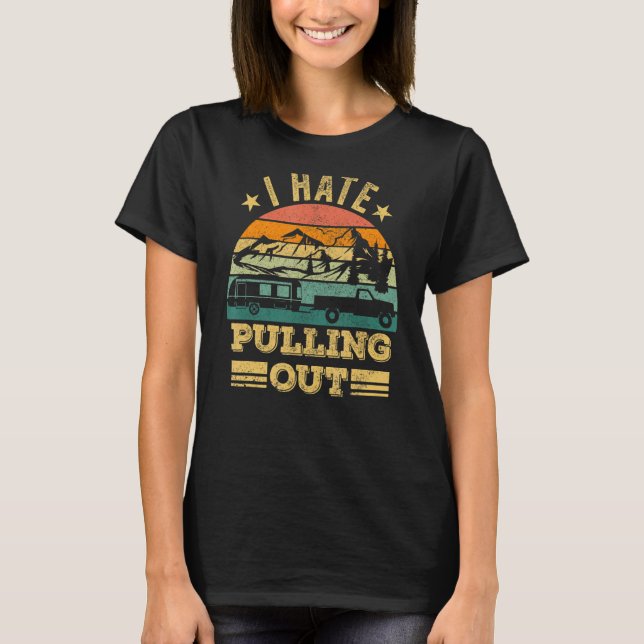 I Hate Pulling Out Camping Trailer Retro Travel T-Shirt (Front)