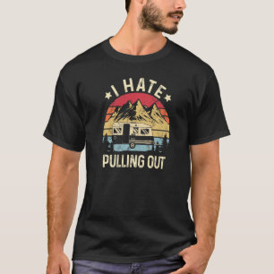 I Hate Pulling Out Camping Trailer Travel Vintage  T-Shirt