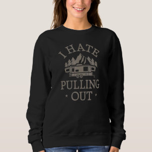 I Hate Pulling Out Camping Trailer Truck Off Road Sweatshirt
