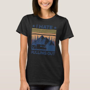 I Hate Pulling Out Camping Travel Camper Men Women T-Shirt