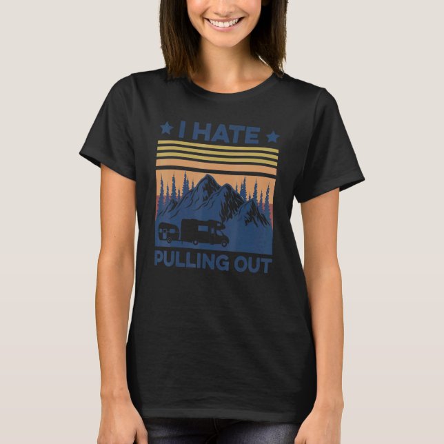 I Hate Pulling Out Camping Travel Camper Men Women T-Shirt (Front)