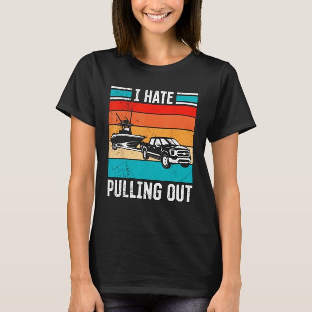 I Hate Pulling Out Captain Maritime Ship Boat For  T-Shirt (Front)