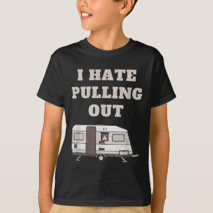 I Hate Pulling Out Funny Camper Camp Camping Trail T-Shirt