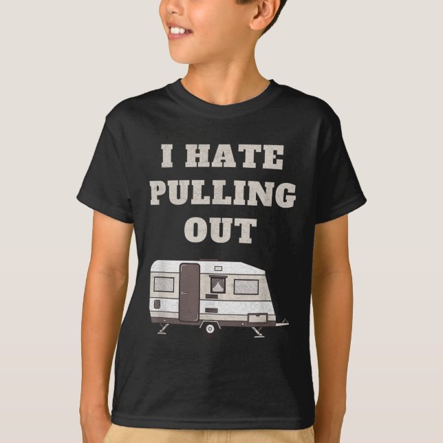 I Hate Pulling Out Funny Camper Camp Camping Trail T-Shirt (Front)