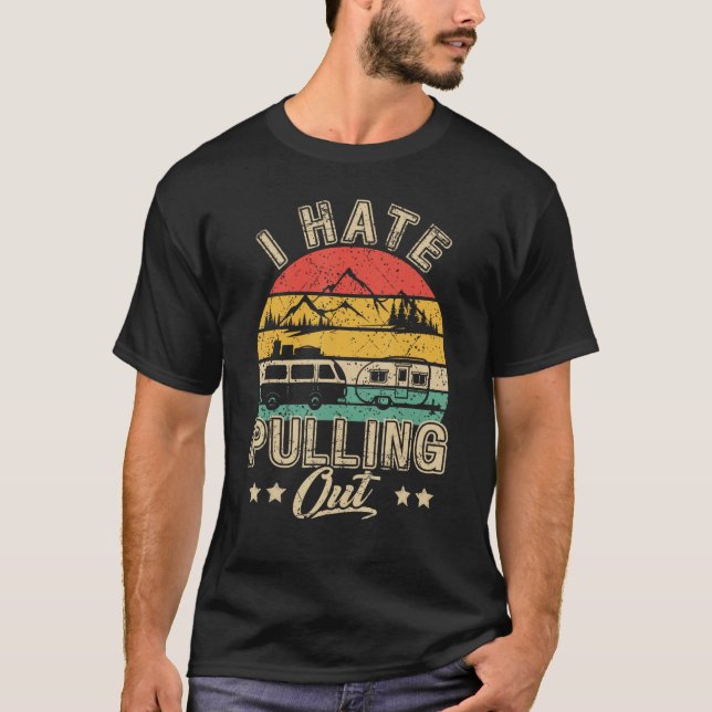 I Hate Pulling Out Funny Camper RV Camping Trailer T-Shirt (Front)