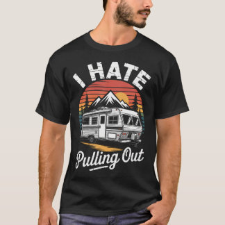 I Hate Pulling Out Funny Camper Rv Camping Trailer T-Shirt