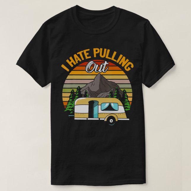 I Hate Pulling Out Funny Camping Retro Trailer Tra T-Shirt (Design Front)