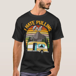 I Hate Pulling Out Funny Camping Retro Trailer Tra T-Shirt