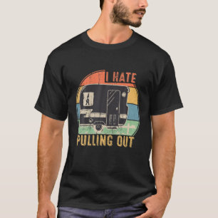 I Hate Pulling Out Funny Caravan Camping RV Traile T-Shirt