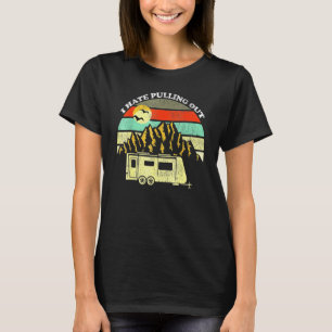 I Hate Pulling Out Mountains Rv Camping T-Shirt