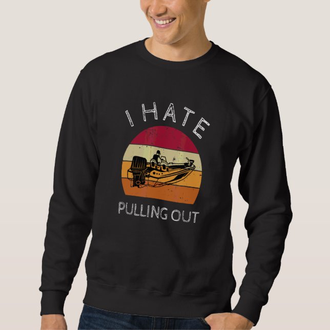 I Hate Pulling Out Retro Boating Boat Captain 4 Sweatshirt (Front)