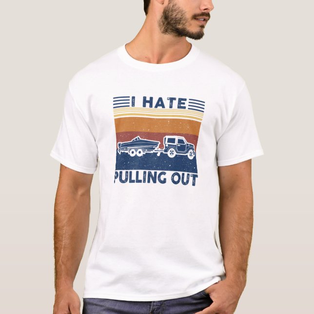 I Hate Pulling Out Retro Boating Boat Captain For T-Shirt (Front)