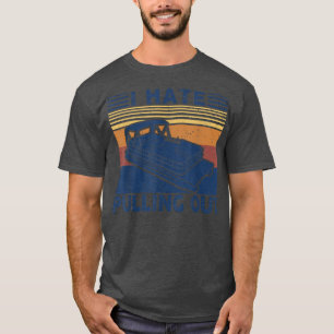 I hate pulling out Retro boating boat captain for T-Shirt