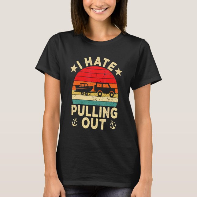 I Hate Pulling Out Retro Boating Boat Captain  T-Shirt (Front)