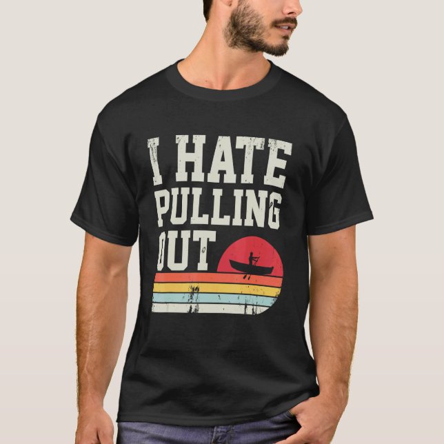 I Hate Pulling Out Retro Fishing Boating Boat Capt T-Shirt (Front)