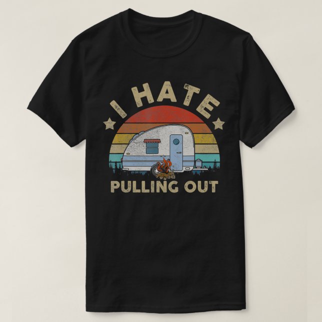 I Hate Pulling Out Retro Travel Trailer  T-Shirt (Design Front)