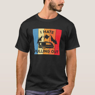 I Hate Pulling Out Rv Van Camper Life  1 T-Shirt