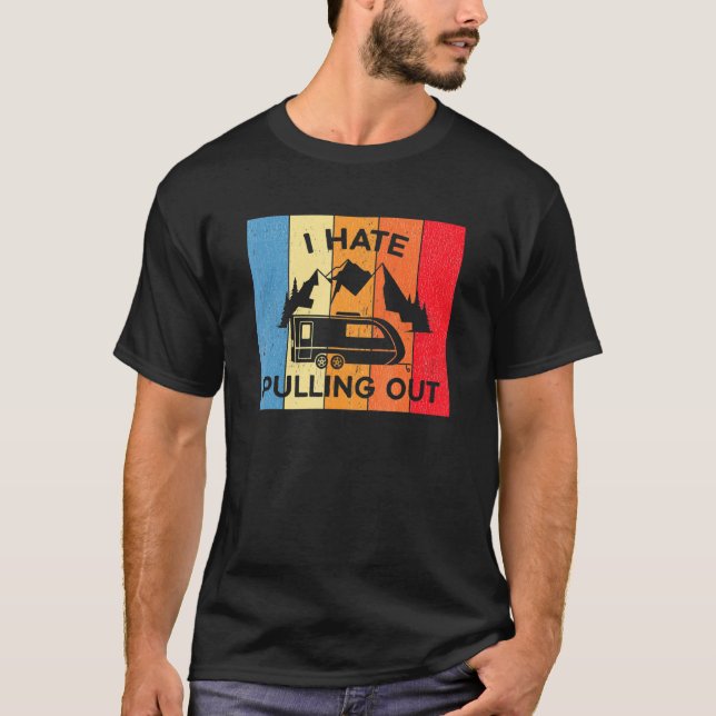 I Hate Pulling Out Rv Van Camper Life  1 T-Shirt (Front)