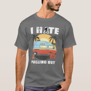 I Hate Pulling Out RV Van Camping Saying Happy Cam T-Shirt