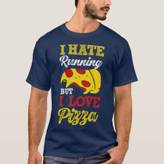 I Hate Running But I Love Pizza Funny Pizza Lover  T-Shirt