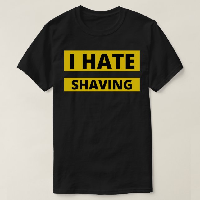 I Hate Shaving Beard quotes and Merchandise T-Shirt (Design Front)