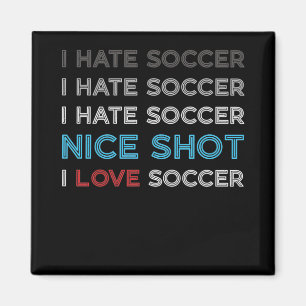 I Hate Soccer I Hate Nice Shot I Love Soccer Magnet