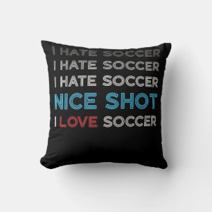 I Hate Soccer I Hate Nice Shot I Love Soccer Throw Pillow