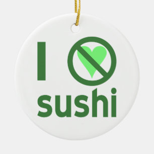 I Hate Sushi No Love Ceramic Ornament