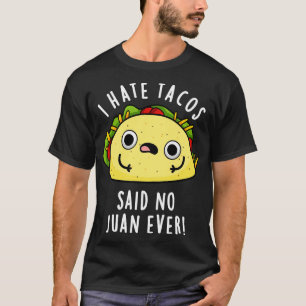 I Hate Tacos Said No Juan Ever Cute Mexican Taco P T-Shirt