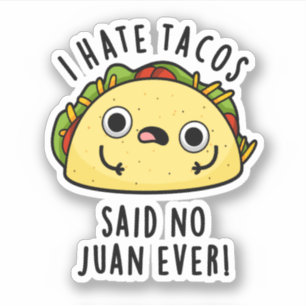 I Hate Tacos Said No Juan Ever Funny Taco Pun