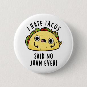 I Hate Tacos Said No Juan Ever Funny Taco Pun 2 Inch Round Button