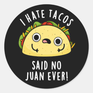 I Hate Tacos Said No Juan Ever Mexican Pun Dark BG Classic Round Sticker