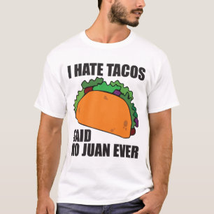 I Hate Tacos Said No Juan Ever T-Shirt