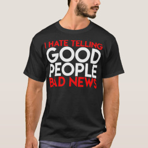 I Hate Telling Good People Bad News Song Lyrics Fu T-Shirt
